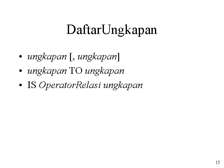 Daftar. Ungkapan • ungkapan [, ungkapan] • ungkapan TO ungkapan • IS Operator. Relasi