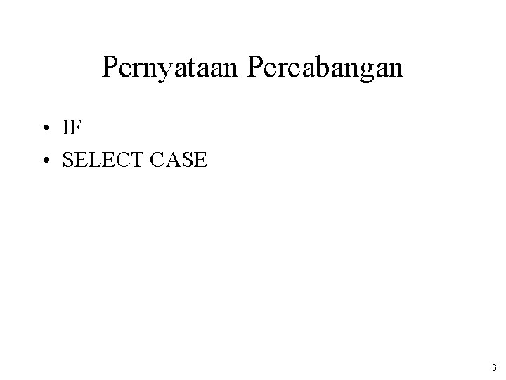 Pernyataan Percabangan • IF • SELECT CASE 3 