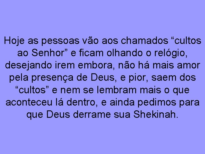 Hoje as pessoas vão aos chamados “cultos ao Senhor” e ficam olhando o relógio,