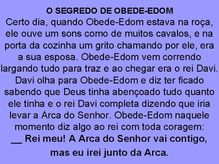 O SEGREDO DE OBEDE-EDOM Certo dia, quando Obede-Edom estava na roça, ele ouve um