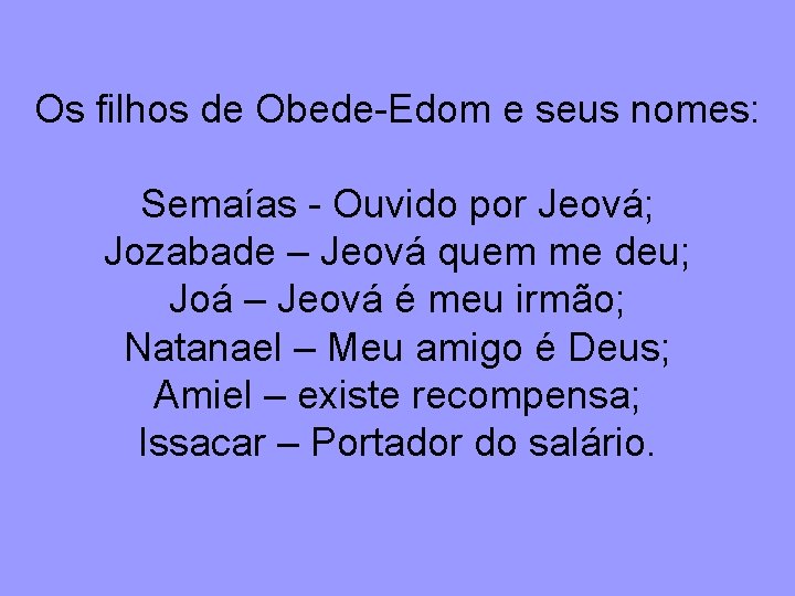 Os filhos de Obede-Edom e seus nomes: Semaías - Ouvido por Jeová; Jozabade –