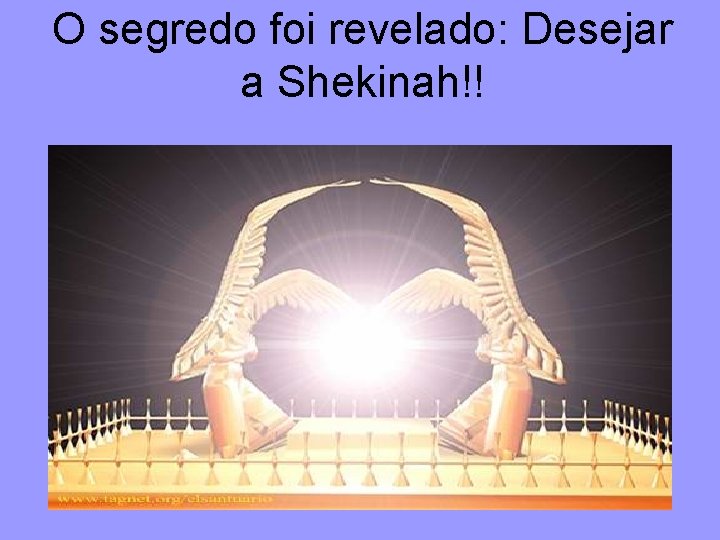 O segredo foi revelado: Desejar a Shekinah!! 