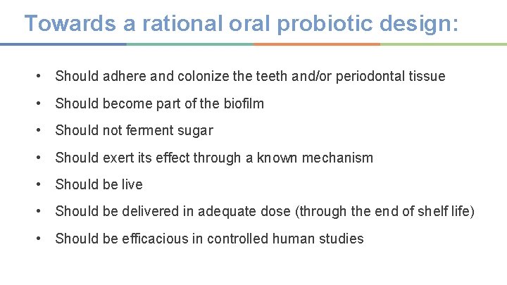 Towards a rational oral probiotic design: • Should adhere and colonize the teeth and/or