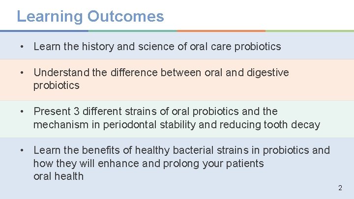 Learning Outcomes • Learn the history and science of oral care probiotics • Understand