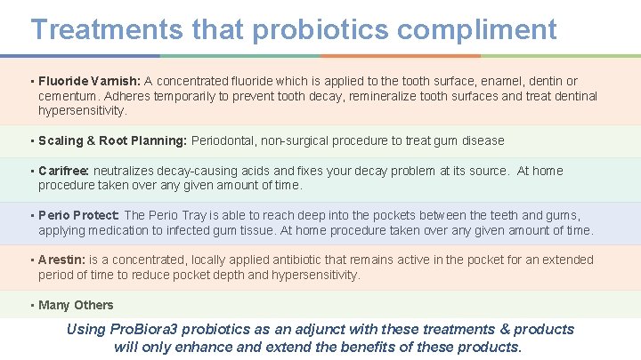 Treatments that probiotics compliment • Fluoride Varnish: A concentrated fluoride which is applied to