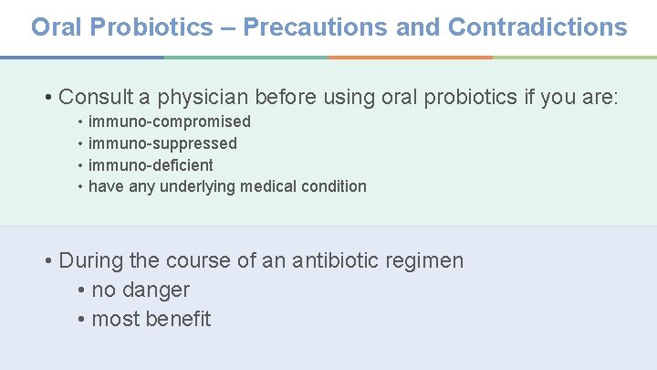 Oral Probiotics – Precautions and Contradictions • Consult a physician before using oral probiotics