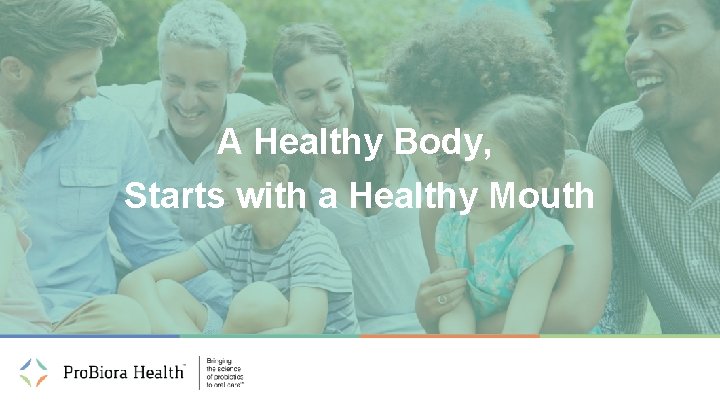 A Healthy Body, Starts with a Healthy Mouth 