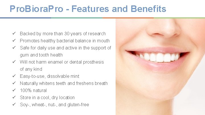 Pro. Biora. Pro - Features and Benefits ü Backed by more than 30 years