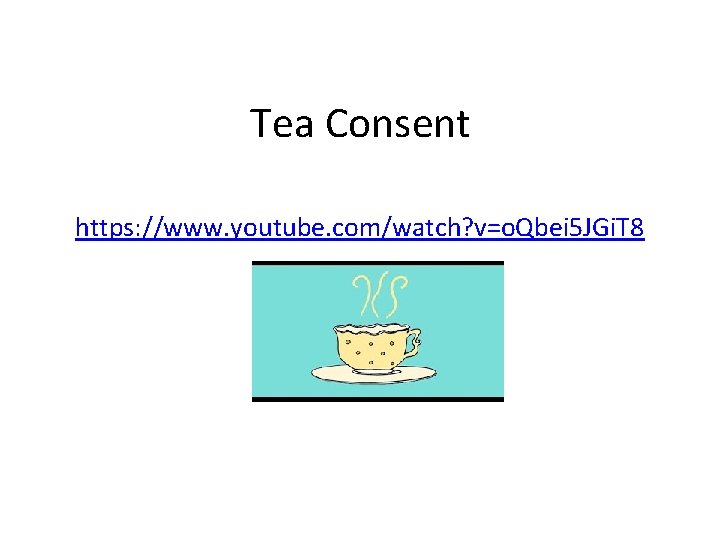 Tea Consent https: //www. youtube. com/watch? v=o. Qbei 5 JGi. T 8 