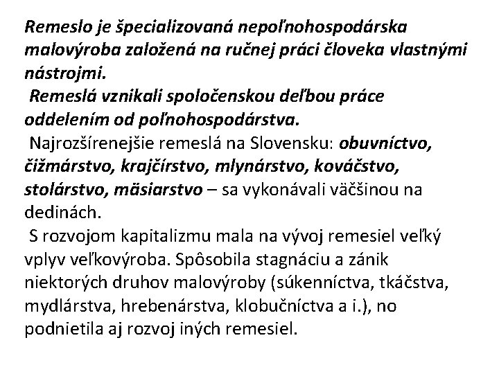 Remeslo je špecializovaná nepoľnohospodárska malovýroba založená na ručnej práci človeka vlastnými nástrojmi. Remeslá vznikali