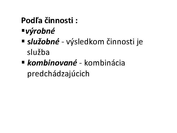 Podľa činnosti : §výrobné § služobné - výsledkom činnosti je služba § kombinované -