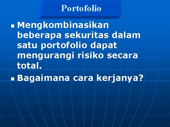 Portofolio Mengkombinasikan beberapa sekuritas dalam satu portofolio dapat mengurangi risiko secara total. n Bagaimana