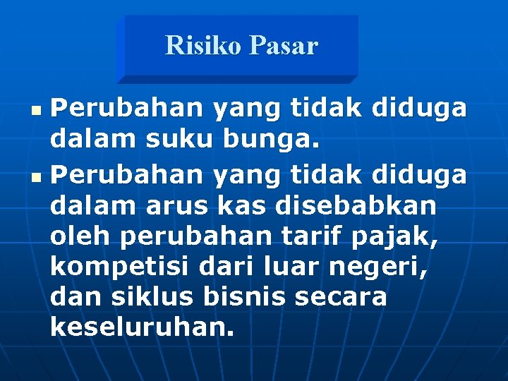 Risiko Pasar Perubahan yang tidak diduga dalam suku bunga. n Perubahan yang tidak diduga