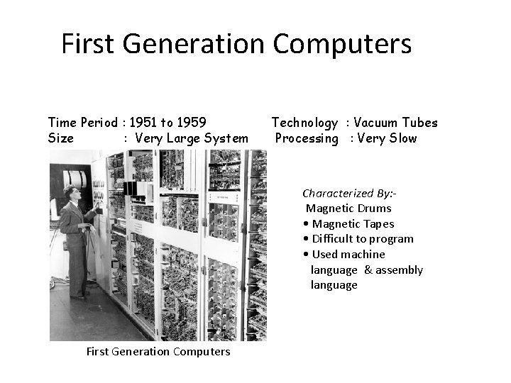 First Generation Computers Time Period : 1951 to 1959 Size : Very Large System