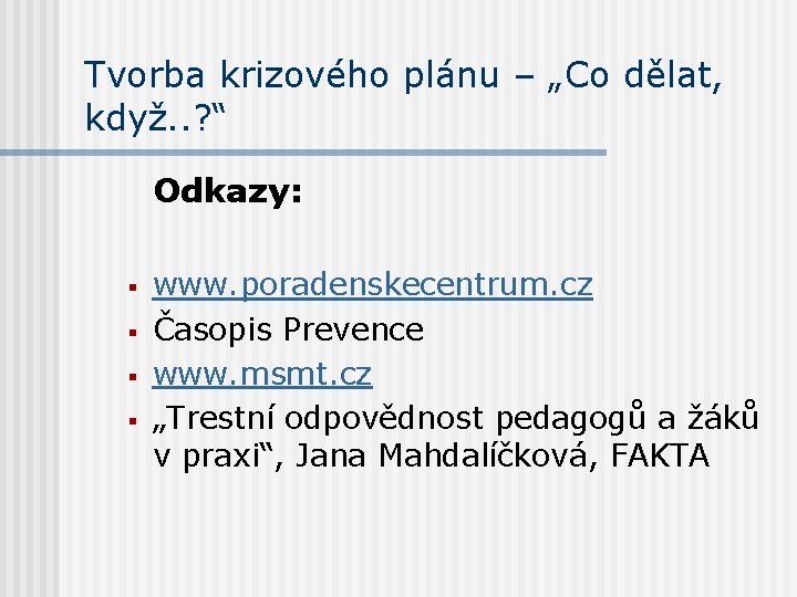 Tvorba krizového plánu – „Co dělat, když. . ? “ Odkazy: § § www.