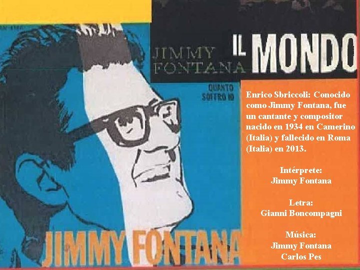 Enrico Sbriccoli: Conocido como Jimmy Fontana, fue un cantante y compositor nacido en 1934