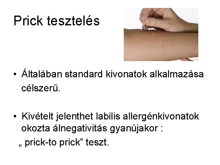 Prick tesztelés • Általában standard kivonatok alkalmazása célszerű. • Kivételt jelenthet labilis allergénkivonatok okozta