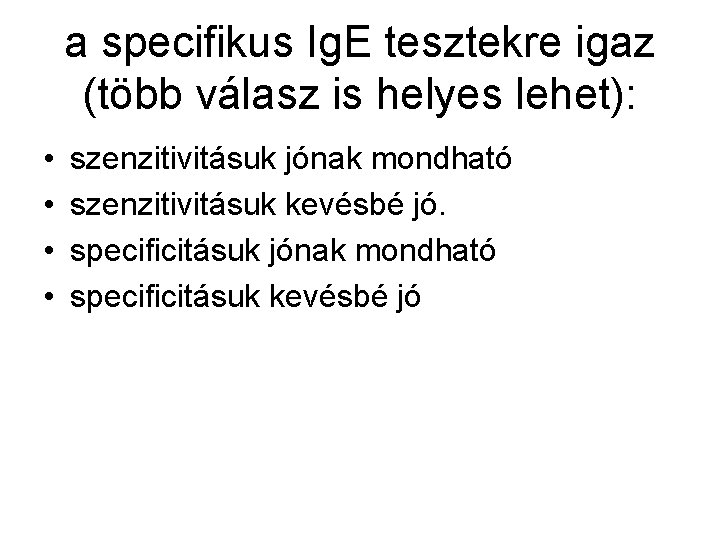 a specifikus Ig. E tesztekre igaz (több válasz is helyes lehet): • • szenzitivitásuk