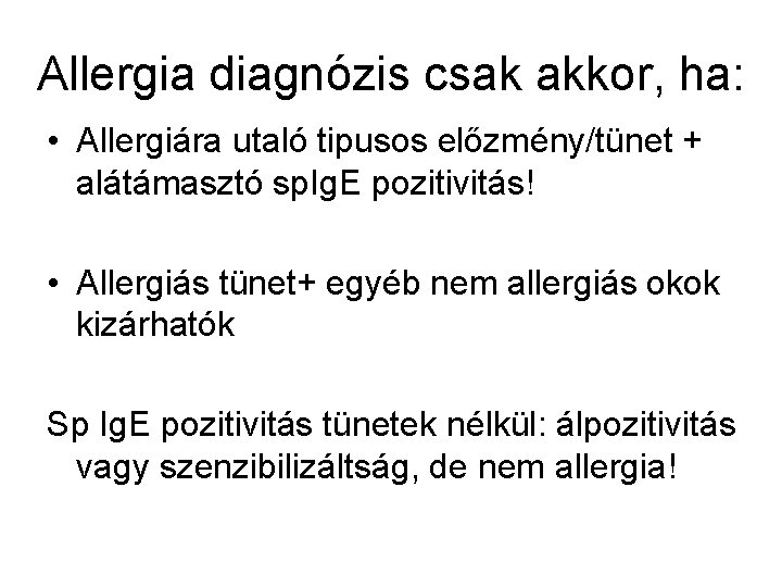 Allergia diagnózis csak akkor, ha: • Allergiára utaló tipusos előzmény/tünet + alátámasztó sp. Ig.