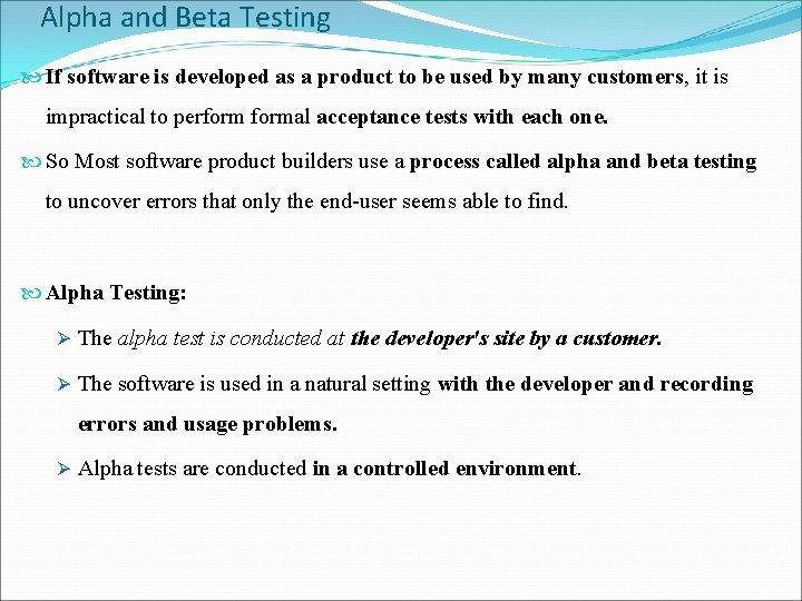Alpha and Beta Testing If software is developed as a product to be used
