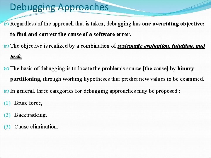 Debugging Approaches Regardless of the approach that is taken, debugging has one overriding objective: