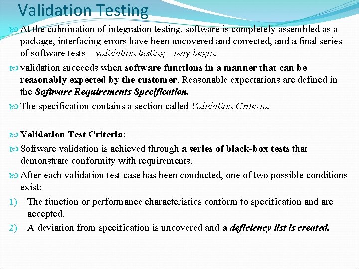 Validation Testing At the culmination of integration testing, software is completely assembled as a