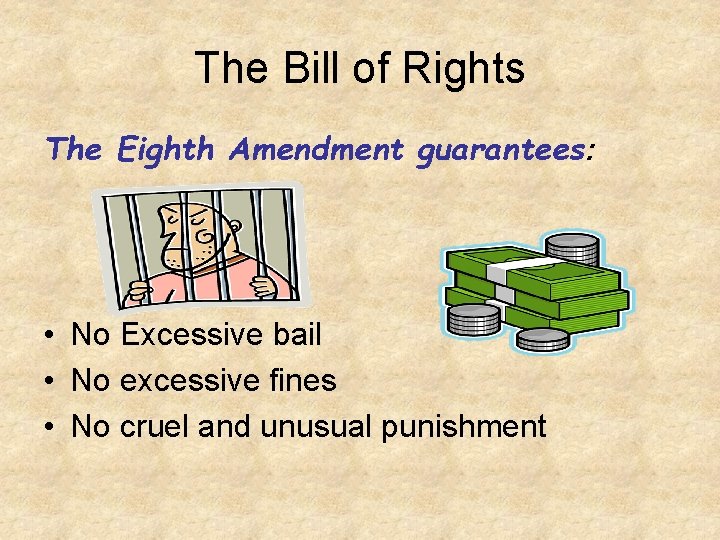 The Bill of Rights The Eighth Amendment guarantees: • No Excessive bail • No