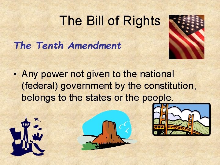 The Bill of Rights The Tenth Amendment • Any power not given to the