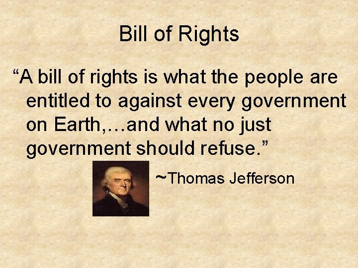 Bill of Rights “A bill of rights is what the people are entitled to