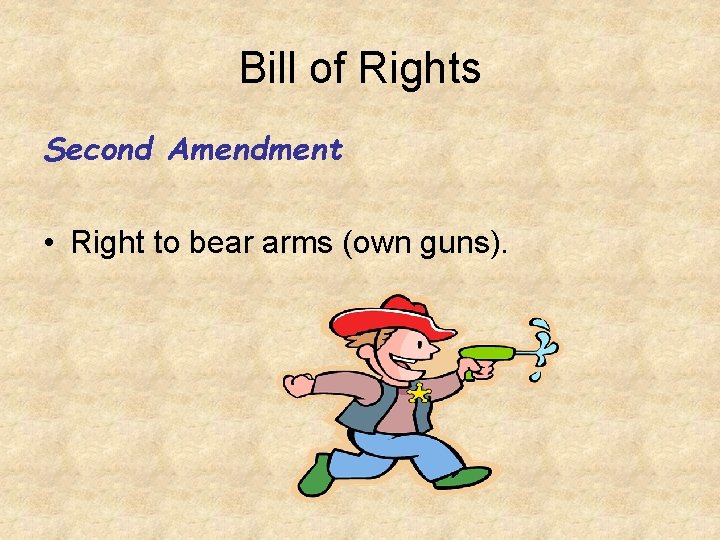 Bill of Rights Second Amendment • Right to bear arms (own guns). 