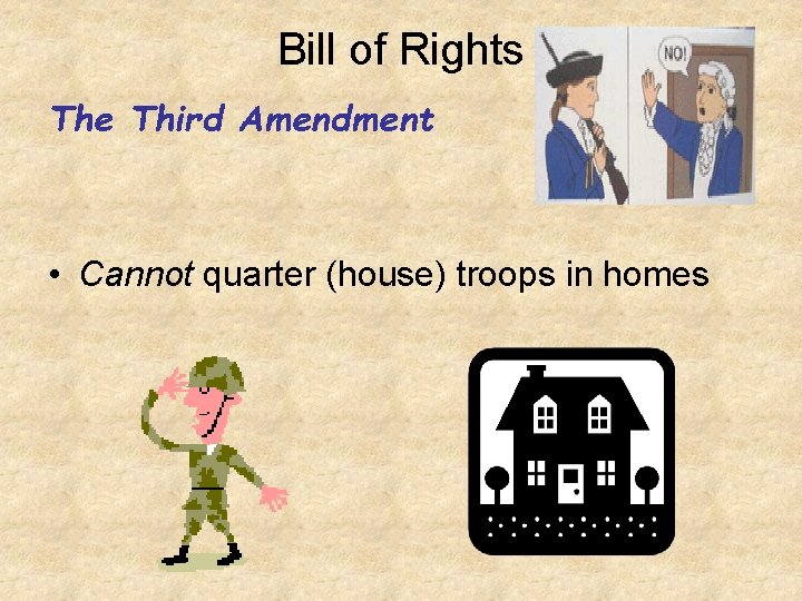 Bill of Rights The Third Amendment • Cannot quarter (house) troops in homes 