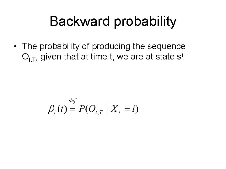Backward probability • The probability of producing the sequence Ot, T, given that at