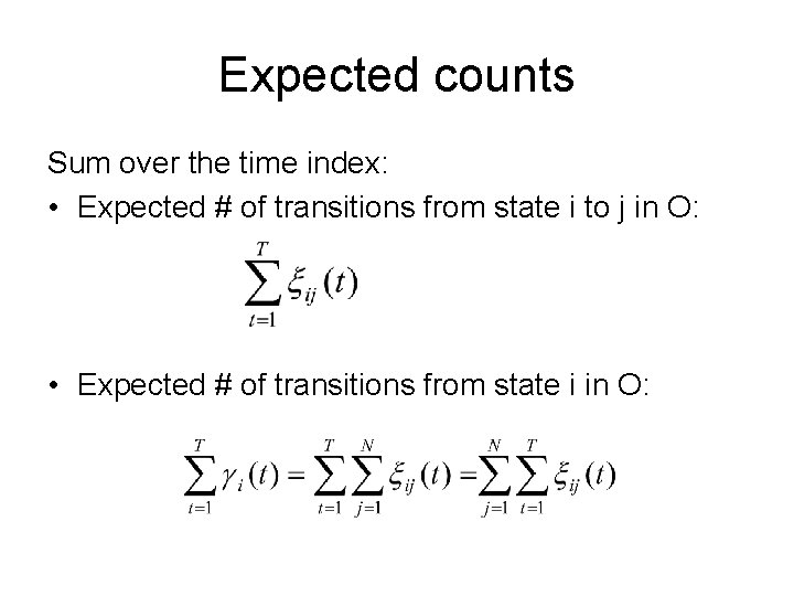 Expected counts Sum over the time index: • Expected # of transitions from state