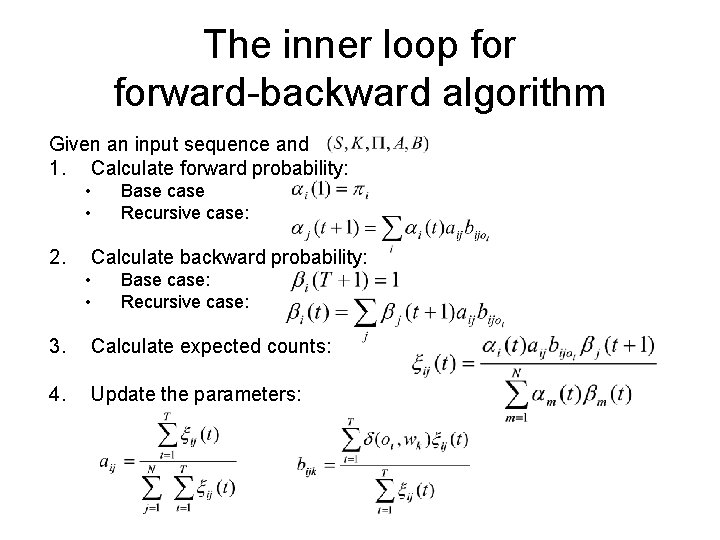 The inner loop forward-backward algorithm Given an input sequence and 1. Calculate forward probability: