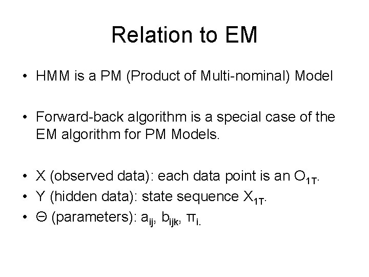 Relation to EM • HMM is a PM (Product of Multi-nominal) Model • Forward-back