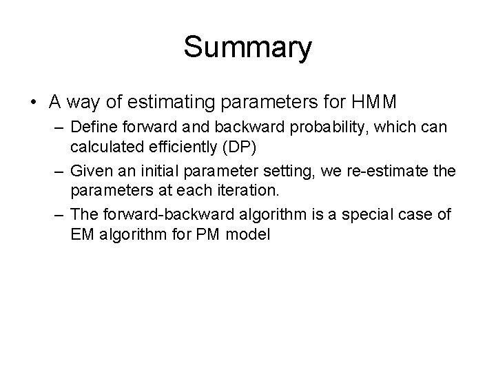Summary • A way of estimating parameters for HMM – Define forward and backward