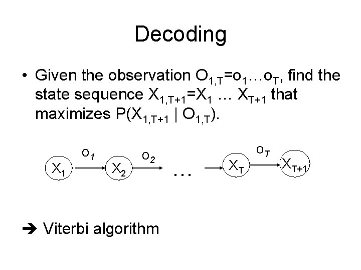 Decoding • Given the observation O 1, T=o 1…o. T, find the state sequence