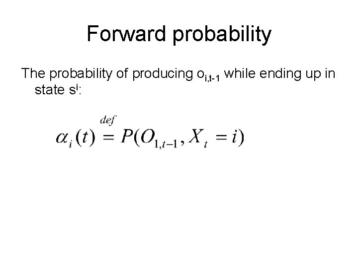 Forward probability The probability of producing oi, t-1 while ending up in state si: