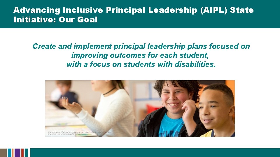 Advancing Inclusive Principal Leadership (AIPL) State Initiative: Our Goal Create and implement principal leadership