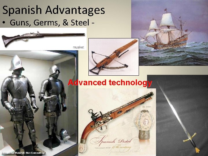 Spanish Advantages • Guns, Germs, & Steel - Advanced technology 