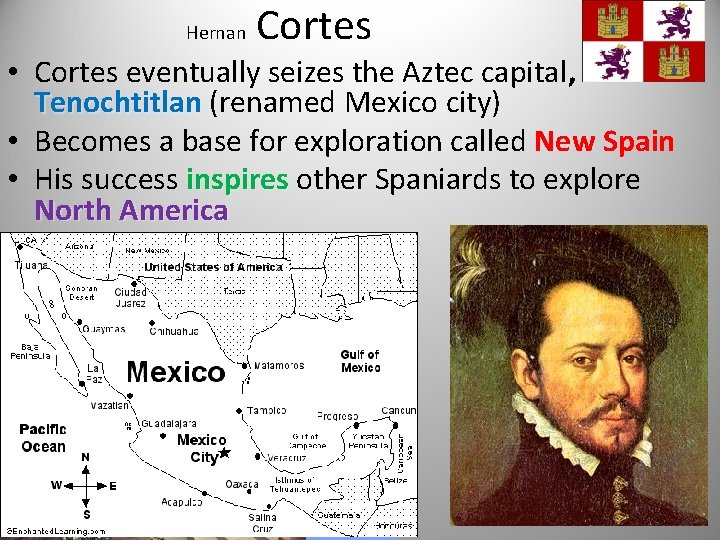 Hernan Cortes • Cortes eventually seizes the Aztec capital, Tenochtitlan (renamed Mexico city) •