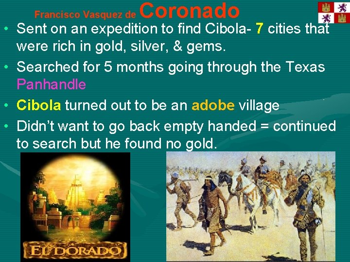 Francisco Vasquez de Coronado • Sent on an expedition to find Cibola- 7 cities