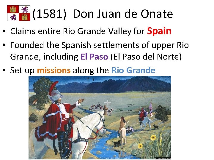 (1581) Don Juan de Onate • Claims entire Rio Grande Valley for Spain •