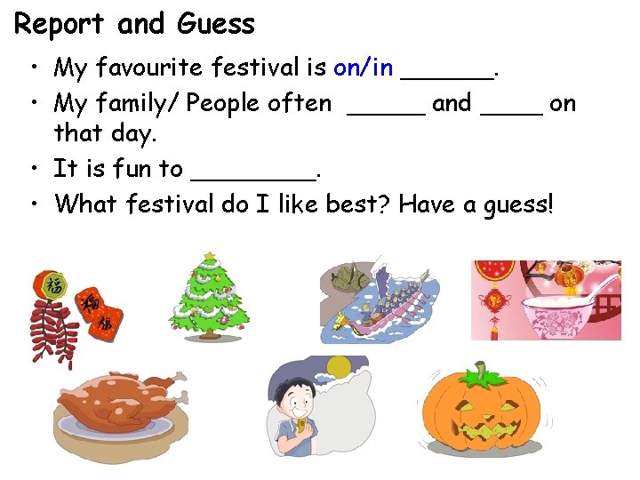 Report and Guess • My favourite festival is on/in ______. • My family/ People