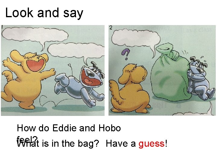 Look and say How do Eddie and Hobo feel? What is in the bag?