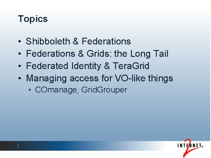 Topics • • Shibboleth & Federations & Grids: the Long Tail Federated Identity &