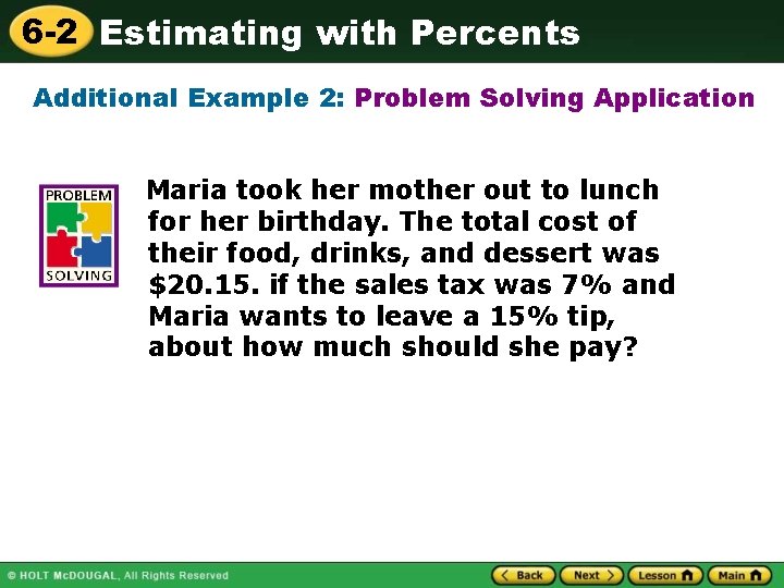 6 -2 Estimating with Percents Additional Example 2: Problem Solving Application Maria took her