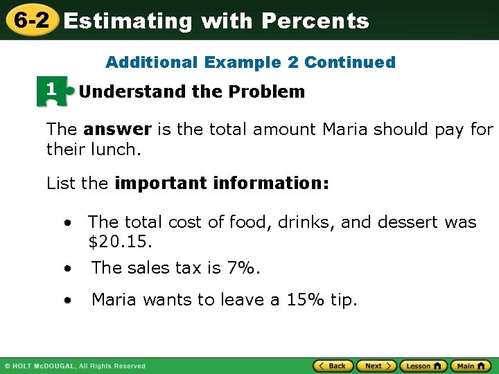 6 -2 Estimating with Percents Additional Example 2 Continued 1 Understand the Problem The