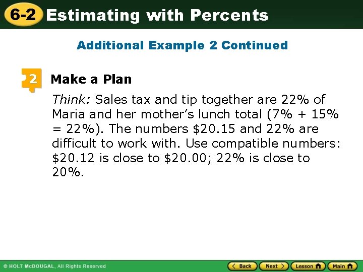 6 -2 Estimating with Percents Additional Example 2 Continued 2 Make a Plan Think: