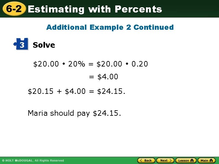 6 -2 Estimating with Percents Additional Example 2 Continued 3 Solve $20. 00 20%